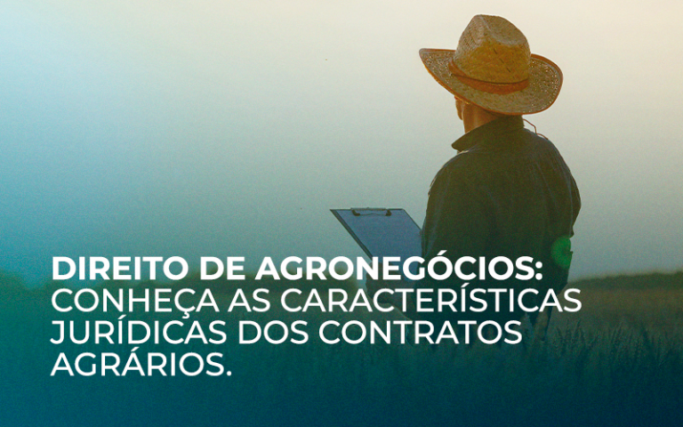 Direito do Agronegócio: conheça as características jurídicas dos Contratos Agrários