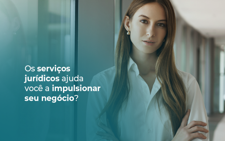 Os serviços jurídicos ajudando você a impulsionar seu negócio