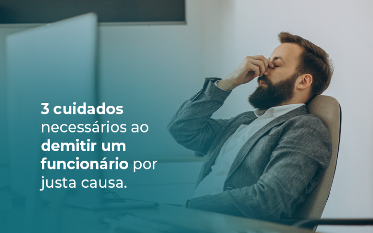 3 cuidados necessários ao demitir um funcionário por justa causa